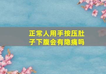 正常人用手按压肚子下腹会有隐痛吗