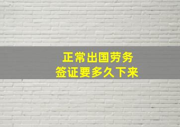 正常出国劳务签证要多久下来