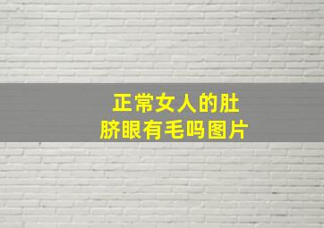 正常女人的肚脐眼有毛吗图片