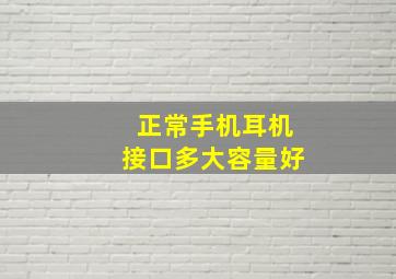 正常手机耳机接口多大容量好