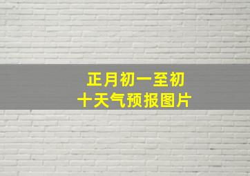 正月初一至初十天气预报图片