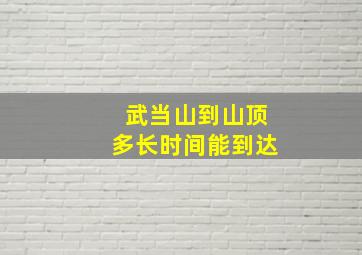 武当山到山顶多长时间能到达