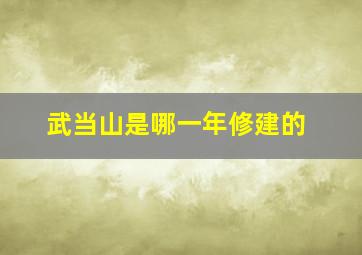 武当山是哪一年修建的