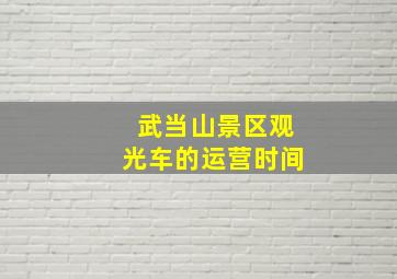 武当山景区观光车的运营时间