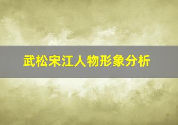 武松宋江人物形象分析