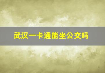 武汉一卡通能坐公交吗