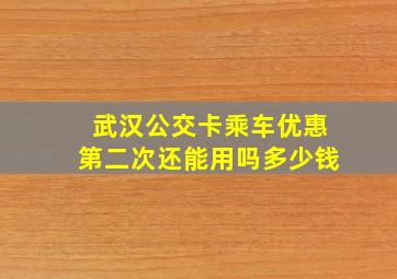 武汉公交卡乘车优惠第二次还能用吗多少钱