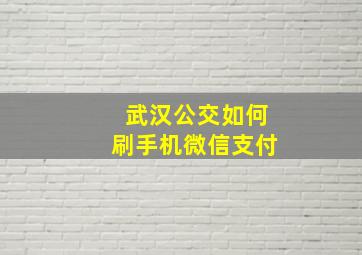 武汉公交如何刷手机微信支付