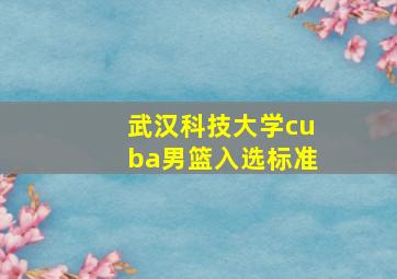 武汉科技大学cuba男篮入选标准