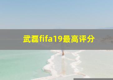 武磊fifa19最高评分