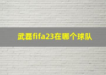 武磊fifa23在哪个球队