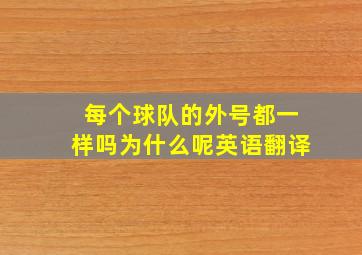 每个球队的外号都一样吗为什么呢英语翻译