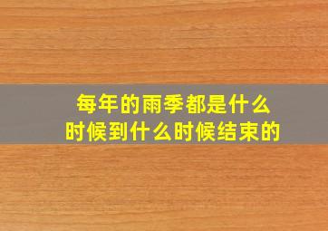 每年的雨季都是什么时候到什么时候结束的