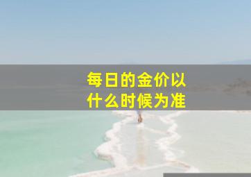 每日的金价以什么时候为准