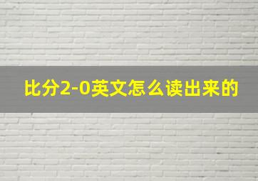 比分2-0英文怎么读出来的