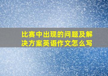 比赛中出现的问题及解决方案英语作文怎么写