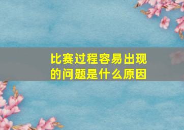 比赛过程容易出现的问题是什么原因