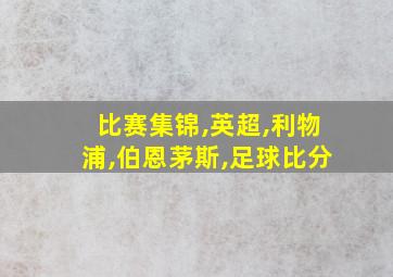 比赛集锦,英超,利物浦,伯恩茅斯,足球比分