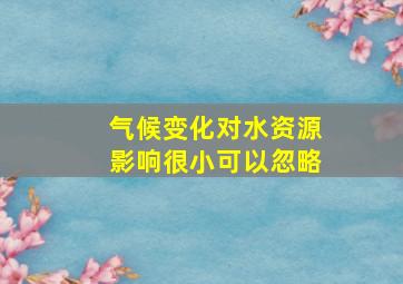 气候变化对水资源影响很小可以忽略