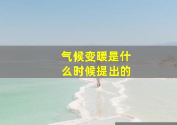 气候变暖是什么时候提出的