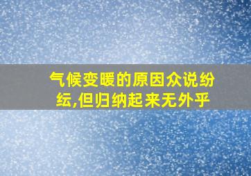 气候变暖的原因众说纷纭,但归纳起来无外乎