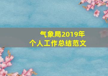 气象局2019年个人工作总结范文