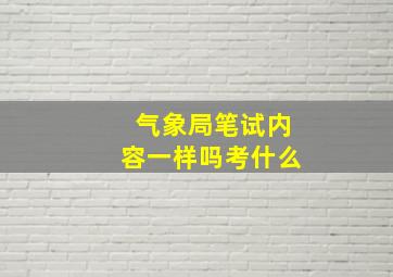 气象局笔试内容一样吗考什么