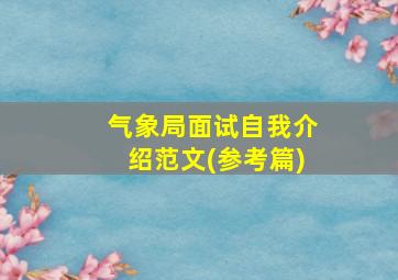 气象局面试自我介绍范文(参考篇)