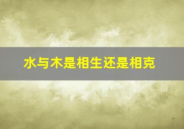 水与木是相生还是相克