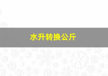 水升转换公斤