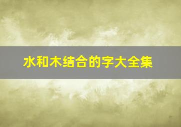 水和木结合的字大全集