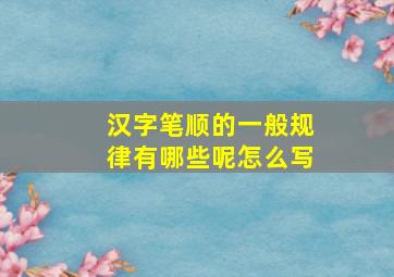 汉字笔顺的一般规律有哪些呢怎么写