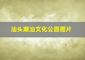 汕头潮汕文化公园图片