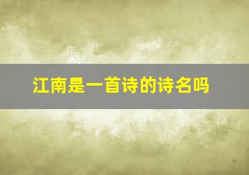 江南是一首诗的诗名吗