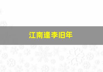 江南逢李旧年