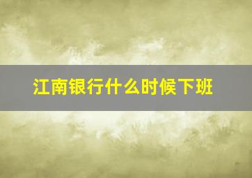 江南银行什么时候下班