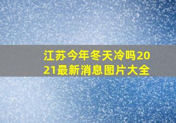 江苏今年冬天冷吗2021最新消息图片大全