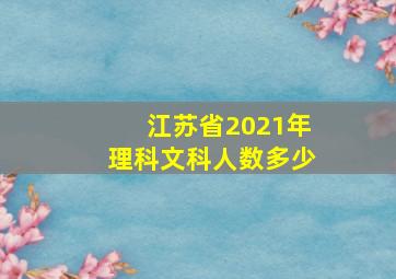 江苏省2021年理科文科人数多少