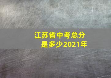 江苏省中考总分是多少2021年