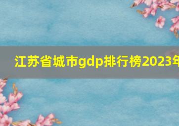 江苏省城市gdp排行榜2023年