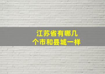 江苏省有哪几个市和县城一样