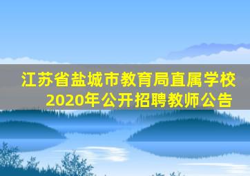 江苏省盐城市教育局直属学校2020年公开招聘教师公告