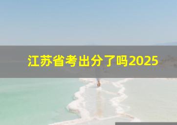 江苏省考出分了吗2025