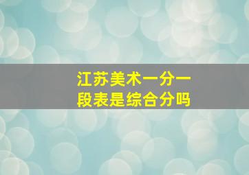 江苏美术一分一段表是综合分吗