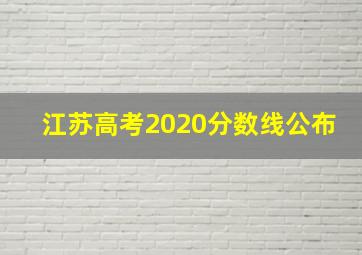 江苏高考2020分数线公布