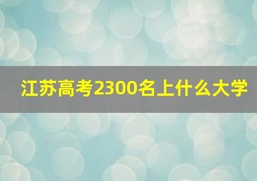 江苏高考2300名上什么大学