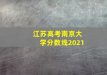 江苏高考南京大学分数线2021