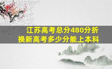 江苏高考总分480分折换新高考多少分能上本科