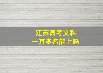 江苏高考文科一万多名能上吗