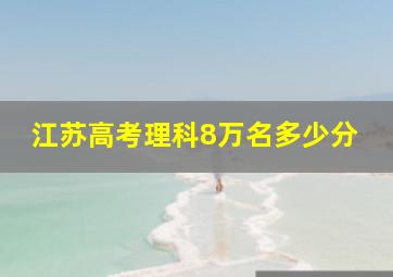 江苏高考理科8万名多少分